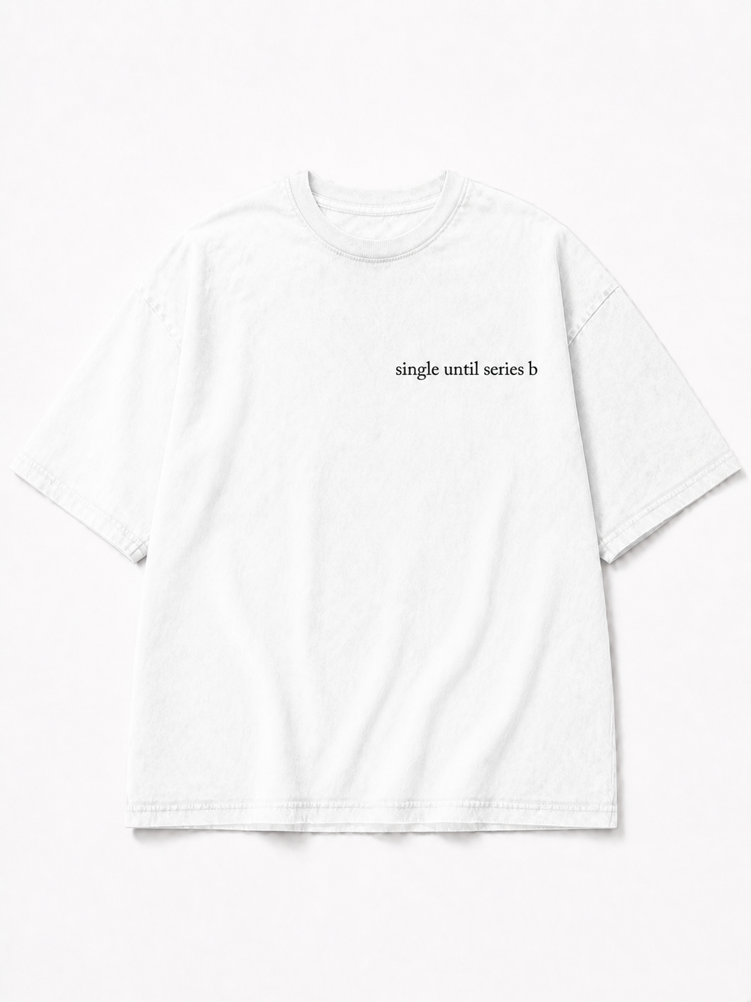 A white short-sleeve t-shirt with 'single until series b' printed in small black text on the left chest, displayed flat against a plain light background.